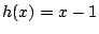 $ h(x)=x-1$